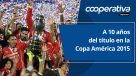 Cooperativa Deportes: A 10 años del título en la Copa América 2015