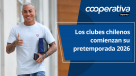 Cooperativa Deportes: Los clubes chilenos comienzan su pretemporada 2026